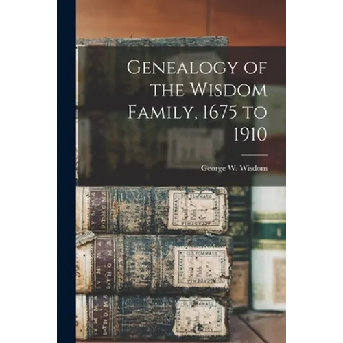 Genealogy of the Wisdom Family, 1675 to 1910