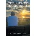 Resilience Required: Surviving an Alcoholic Snake-pit to Building a Life of Purpose, Triumph, and Achievement