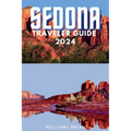 Sedona Traveler Guide 2024: A Voyage through Sedona's Red Rock Marvels and Spiritual Serenity: Essential Insights for Your Desert Oasis Adventure