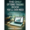 The Only Options Trading Book You Will Ever Need: Options Trading Workbook for Beginners to Hedge Your Stock Market Portfolio and Generate Income