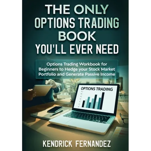 The Only Options Trading Book You Will Ever Need: Options Trading Workbook for Beginners to Hedge Your Stock Market Portfolio and Generate Income