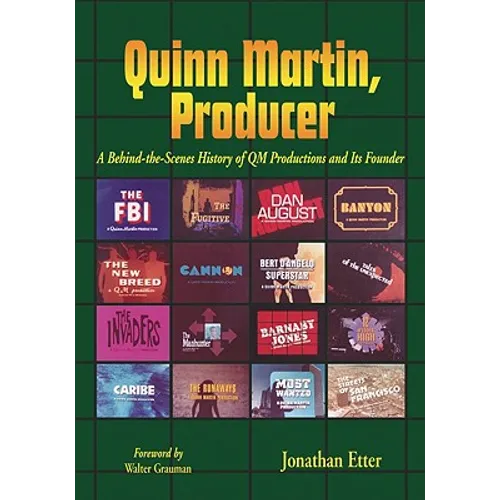 Quinn Martin, Producer: A Behind-the-Scenes History of QM Productions and Its Founder
