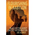 Flourishing in Babylon: Black British Agency and Self-Determination