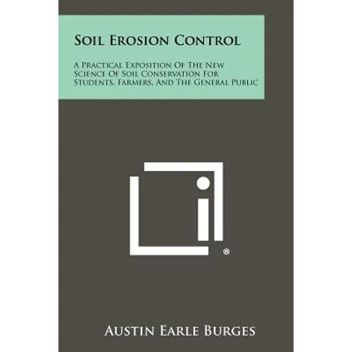 Soil Erosion Control: A Practical Exposition Of The New Science Of Soil Conservation For Students, Farmers, And The General Public