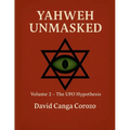 Yahweh Unmasked (Volume 2) The UFO Hypothesis