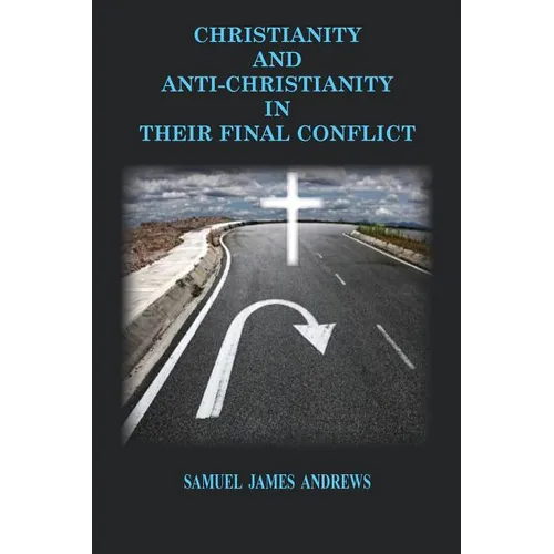 Christianity and Anti-Christianity: In Their Final Confllict