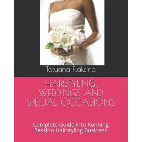 Hairstyling: WEDDINGS AND SPECIAL OCCASIONS: Complete Guide into Running Session Hairstyling Business