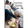 Pope Francis: The Disruptive Pilgrim's Guide
