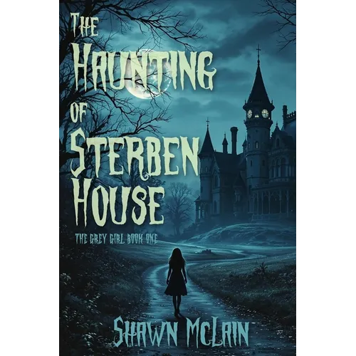 The Haunting of Sterben House: The Grey Girl Book One
