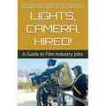 Lights, Camera, Hired!: A Guide to Film Industry Jobs