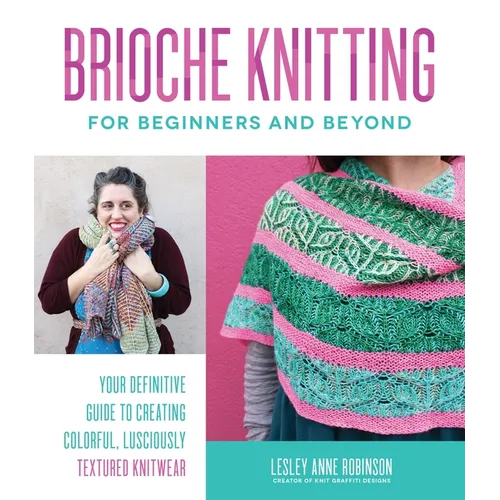 Brioche Knitting for Beginners and Beyond: Your Definitive Guide to Creating Colorful, Lusciously Textured Knitwear