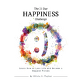 The 21 Day Happiness Challenge: Learn How to Love Life and Become a Happier Person