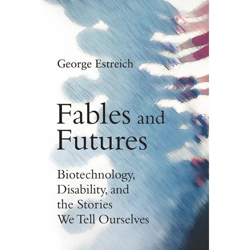 Fables and Futures: Biotechnology, Disability, and the Stories We Tell Ourselves