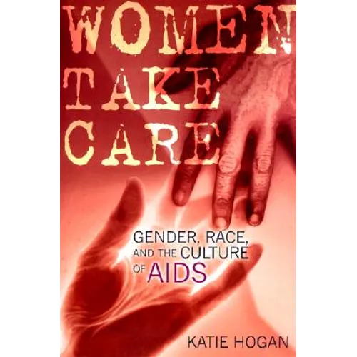 Women Take Care: Gender, Race, and the Culture of AIDS