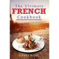 The Ultimate French Cookbook: 111 Dishes From France To Cook Right Now