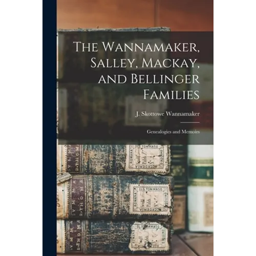 The Wannamaker, Salley, Mackay, and Bellinger Families: Genealogies and Memoirs