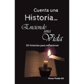 Cuenta Una Historia, Enciende Una Vida: 30 relatos para reflexionar