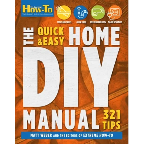 The Quick & Easy Home DIY Manual: 324 Tips: Easy Instructions Save Money Be Your Own Contractor 324 Home Repair Guides
