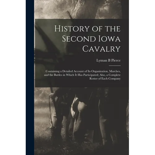 History of the Second Iowa Cavalry; Containing a Detailed Account of its Organization, Marches, and the Battles in Which it has Participated; Also, a