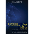 Arquitectura limpia: Guía Completa Para Principiantes Aprenda Todo Sobre Los Reinos La Arquitectura Limpia De La A-Z(Libro En Español/Spanish version)