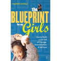 The Blueprint for My Girls: How to Build a Life Full of Courage, Determination, & Self-Love