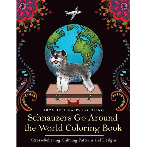 Schnauzers Go Around the World Coloring Book: Fun Schnauzer Coloring Book for Adults and Kids 10+