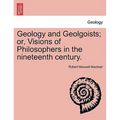 Geology and Geolgoists; Or, Visions of Philosophers in the Nineteenth Century.