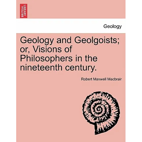 Geology and Geolgoists; Or, Visions of Philosophers in the Nineteenth Century.
