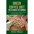 Green Coffee Diet: The Ultimate Fat Burner: The Cure for Obesity, Diabetes Type 2 and High Blood Pressure