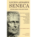 Lucius Annaeus Seneca Stoicism Collection: Moral Letters to Lucilius, On Benefits, On Anger, On the Shortness of Life, On a Happy Life, On Leisure, On