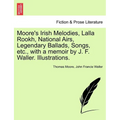 Moore's Irish Melodies, Lalla Rookh, National Airs, Legendary Ballads, Songs, etc., with a memoir by J. F. Waller. Illustrations.