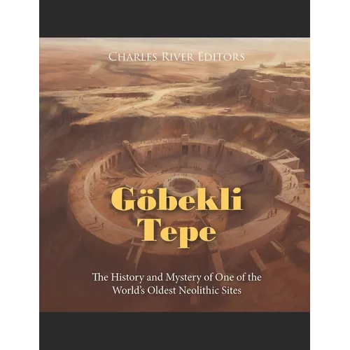 Göbekli Tepe: The History and Mystery of One of the World's Oldest Neolithic Sites