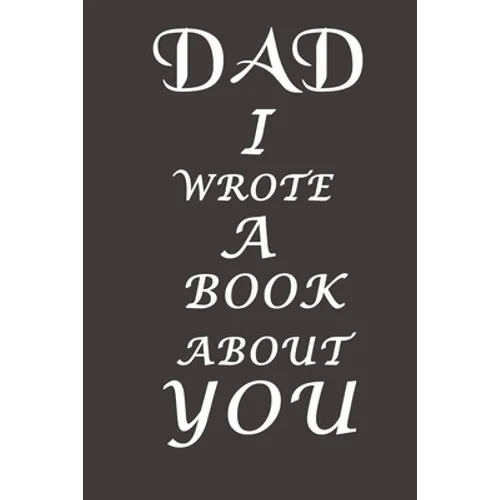 Dad I Wrote A Book About You: The perfect gift for your dad on Father's Day, Birthday and Christmas / Fill In The Blank Book With Prompts About What