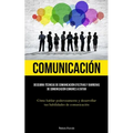 Comunicación: Descubra técnicas de comunicación efectivas y barreras de comunicación comunes a evitar (Cómo hablar poderosamente y desarrollar tus hab