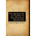 The Marquis De La Fayette in the American Revolution