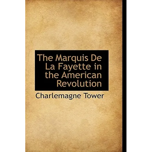The Marquis De La Fayette in the American Revolution