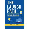 The Launch Path: Getting from a startup idea to a launch-ready venture.