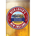 Beer Lover's New England: Best Breweries, Brewers & Beers