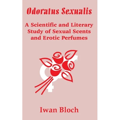 Odoratus Sexualis: A Scientific and Literary Study of Sexual Scents and Erotic Perfumes
