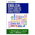 English: Phrasal Verbs Fast Track Learning for Spanish Speakers: The 100 most used English phrasal verbs with 600 phrase examples.