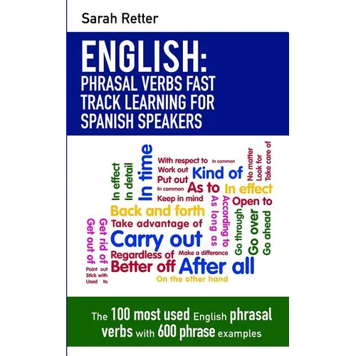 English: Phrasal Verbs Fast Track Learning for Spanish Speakers: The 100 most used English phrasal verbs with 600 phrase examples.