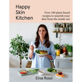 Happy Skin Kitchen: Over 100 Plant-Based Recipes to Nourish Your Skin from the Inside Out
