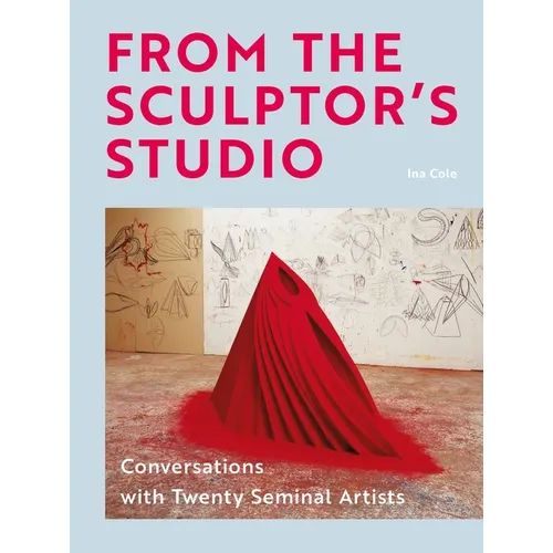 From the Sculptor's Studio: Conversations with 20 Seminal Artists