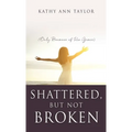 Shattered, But Not Broken: (Only Because of His Grace)