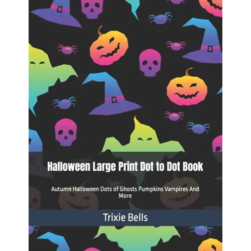 Halloween Large Print Dot to Dot Book: Autumn Halloween Dots of Ghosts Pumpkins Vampires And More
