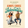 Always Choose Adventure: One Couple's Journey of Chasing the Things in Life That Matter Most