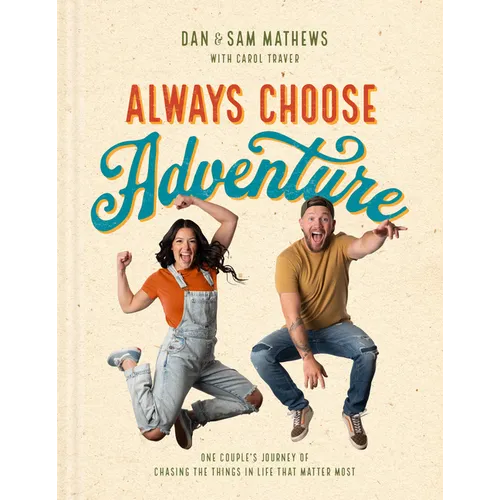 Always Choose Adventure: One Couple's Journey of Chasing the Things in Life That Matter Most
