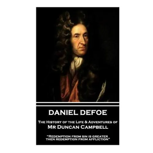 Daniel Defoe - The History of the Life & Adventures of Mr Duncan Campbell: "Redemption from sin is greater then redemption from affliction"