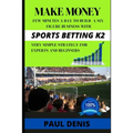 Make Money with Sports Betting K2: Few minutes a day to build a six-figure business with a very simple strategy for experts and beginners