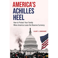America's Achilles Heel: How to Protect Your Family When America Loses the Reserve Currency